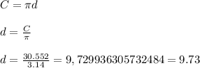 C=\pi d\\\\d=\frac{C}{\pi } \\\\d=\frac{30.552}{3.14}= 9,729936305732484=9.73