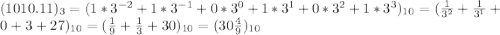 (1010.11)_3=(1*3^{-2}+1*3^{-1}+0*3^0+1*3^1+0*3^2+1*3^3)_{10}=(\frac{1}{3^2}+\frac{1}{3^1}+0+3+27)_{10}=(\frac{1}{9}+\frac{1}{3}+30)_{10}=(30\frac{4}{9})_{10}
