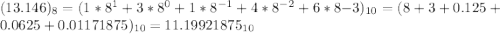 (13.146)_8=(1*8^1+3*8^0+1*8^{-1}+4*8^{-2}+6*8{-3})_{10}= (8+3+0.125+0.0625+0.01171875)_{10} = 11.19921875_{10}
