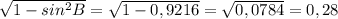 \sqrt{1-sin^2B} = \sqrt{1-0,9216} = \sqrt{0,0784} = 0,28