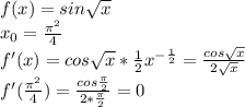 f(x)=sin\sqrt{x} \\x_{0}=\frac{\pi^2}{4}\\ f'(x)=cos\sqrt{x} *\frac{1}{2}x^{-\frac{1}{2}}=\frac{cos\sqrt{x}}{2\sqrt{x}}\\ f'(\frac{\pi ^2}{4})=\frac{cos\frac{\pi }{2}}{2*\frac{\pi }{2}}=0