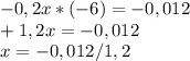 -0,2x * (-6) = -0,012\\+1,2x = -0,012\\x = -0,012 / 1,2\\