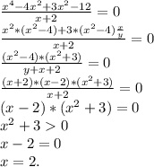 \frac{x^{4} -4x^{2}+3x^{2} -12 }{x+2} =0\\\frac{x^{2}*(x^{2}-4)+3*(x^{2}-4 )\frac{x}{y} }{x+2}=0\\\frac{(x^{2}-4)*(x^{2}+3) }{y+x+2} =0\\\frac{(x+2)*(x-2)*(x^{2}+3) }{x+2} =0\\ (x-2)*(x^{2} +3)=0\\x^{2} +30\\x-2=0\\x=2.