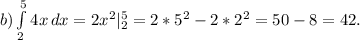 b)\int\limits^5_2 {4x} \, dx =2x^{2} |_{2} ^{5} =2*5^{2} -2*2^{2} =50-8=42.