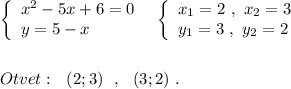 \left\{\begin{array}{l}x^2-5x+6=0\\y=5-x\end{array}\right\; \; \left\{\begin{array}{l}x_1=2\ ,\ x_2=3\\y_1=3\ ,\ y_2=2\end{array}\right\\\\\\Otvet:\ \ (2;3)\ \ ,\ \ (3;2)\ .