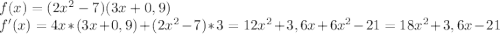 f(x)=(2x^2-7)(3x+0,9)\\f'(x)=4x*(3x+0,9)+(2x^2-7)*3=12x^2+3,6x+6x^2-21=18x^2+3,6x-21
