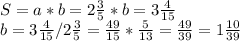 S=a*b=2\frac{3}{5}*b=3\frac{4}{15} \\b=3\frac{4}{15}/2\frac{3}{5} =\frac{49}{15}*\frac{5}{13}=\frac{49}{39}=1\frac{10}{39}