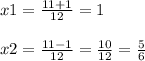 x1=\frac{11+1}{12} =1\\\\x2=\frac{11-1}{12} =\frac{10}{12} =\frac{5}{6}