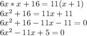 6x*x+16=11(x+1)\\6x^{2} +16=11x+11\\6x^{2} +16-11x-11=0\\6x^{2} -11x+5=0