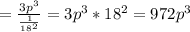 =\frac{3p^{3} }{\frac{1}{18^{2} } } =3p^{3}* 18^{2} =972p^{3}