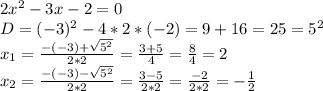 2x^2-3x-2=0\\D=(-3)^2-4*2*(-2)=9+16=25=5^2\\x_1=\frac{-(-3)+\sqrt{5^2}}{2*2}=\frac{3+5}{4}=\frac{8}{4}=2\\x_2=\frac{-(-3)-\sqrt{5^2}}{2*2}=\frac{3-5}{2*2}=\frac{-2}{2*2}=-\frac{1}{2}