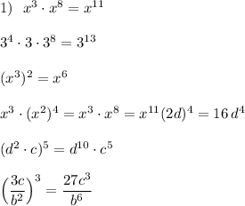 1)\ \ x^3\cdot x^8=x^{11}\\\\3^4\cdot 3\cdot 3^8=3^{13}\\\\(x^3)^2=x^6\\\\x^3\cdot (x^2)^4=x^3\cdot x^8=x^{11}(2d)^4=16\, d^4\\\\(d^2\cdot c)^5=d^{10}\cdot c^5\\\\\Big(\dfrac{3c}{b^2}\Big)^3=\dfrac{27c^3}{b^6}