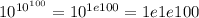 10^{10^{100}} =10^{1e100}=1e1e100