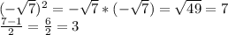 } (-\sqrt{7})^2 = -\sqrt{7 } *(-\sqrt{7} ) = \sqrt{49}=7\\ \frac{7-1}{2}=\frac{6}{2} =3