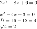 2x^{2} -8x+6=0\\\\x^{2} -4x+3=0\\D=16-12=4\\\sqrt{4} =2