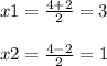 x1=\frac{4+2}{2} =3\\\\x2=\frac{4-2}{2} =1