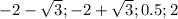 -2-\sqrt{3}; -2+\sqrt{3};0.5;2