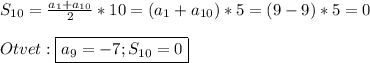 S_{10}=\frac{a_{1}+a_{10}}{2}*10=(a_{1}+a_{10})*5=(9-9)*5=0\\\\Otvet:\boxed{a_{9}=-7;S_{10}=0}
