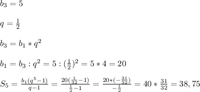 b_{3}=5\\\\q=\frac{1}{2}\\\\b_{3}=b_{1} *q^{2}\\\\b_{1}=b_{3} :q^{2}=5:(\frac{1}{2})^{2}=5*4=20\\\\S_{5}=\frac{b_{1}(q^{5} -1)}{q-1}=\frac{20(\frac{1}{32}-1)}{\frac{1}{2} -1}=\frac{20*(-\frac{31}{32})}{-\frac{1}{2}}=40*\frac{31}{32}=38,75