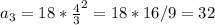 a_{3} = 18 * \frac{4}{3} ^{2} = 18*16/9 = 32