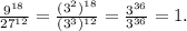 \frac{9^{18}}{27^{12}} =\frac{(3^2)^{18}}{(3^3)^{12}} =\frac{3^{36}}{3^{36}} =1.