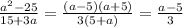 \frac{a^2-25}{15+3a} =\frac{(a-5)(a+5)}{3(5+a)} =\frac{a-5}{3}