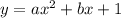 y=ax^2+bx+1