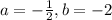 a=-\frac{1}{2},b=-2