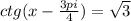 ctg(x-\frac{3pi}{4})=\sqrt{3}