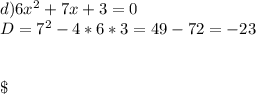 d) 6x^2 + 7x + 3 = 0\\D = 7^2 - 4 * 6 * 3 = 49 - 72 = -23\\\\\\\