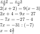 \frac{x+2}{9} =\frac{x-3}{2} \\2(x+2)=9(x-3)\\2x+4=9x-27\\-7x=-27-4\\7x=-31:(-7)\\x=4\frac{3}{7}