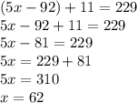 (5x-92)+11=229\\5x-92+11=229\\5x-81=229\\5x=229+81\\5x=310\\x=62