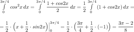 \int\limits^{3\pi /4}_0\, cos^2x\, dx=\int\limits^{3\pi /4}_0\, \dfrac{1+cos2x}{2}\, dx=\dfrac{1}{2}\int\limits^{3\pi /4}_0\, (1+cos2x)\, dx=\\\\\\=\dfrac{1}{2}\cdot \Big(x+\dfrac{1}{2}\cdot sin2x\Big)\Big|_0^{3\pi /4}=\dfrac{1}{2}\cdot \Big(\dfrac{3\pi }{4}+\dfrac{1}{2}\cdot (-1)\Big)=\dfrac{3\pi -2}{8}