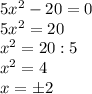 5x^2-20=0\\5x^2=20\\x^2=20:5\\x^2=4\\x=\pm2