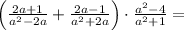  \left(\frac{2a+1}{a^2-2a}+\frac{2a-1}{a^2+2a}\right)\cdot \frac{a^2-4}{a^2+1}=