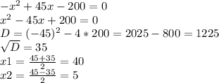 -x^2+45x-200=0\\x^2-45x+200=0\\D=(-45)^2-4*200=2025-800=1225\\\sqrt{D}= 35\\x1=\frac{45+35}{2} =40\\x2=\frac{45-35}{2} =5\\