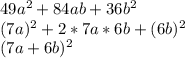 49a^2+84ab+36b^2\\(7a)^2+2*7a*6b+(6b)^2\\(7a+6b)^2