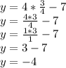 y = 4 * \frac{3}{4} - 7\\y = \frac{4 * 3}{4} - 7\\y = \frac{1*3}{1} - 7\\y = 3 - 7\\y = -4