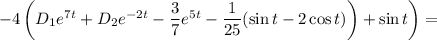 \left-4\left(D_1e^{7t}+D_2e^{-2t}-\dfrac{3}{7} e^{5t}-\dfrac{1}{25} (\sin t -2\cos t)\right)+\sin t\right)=