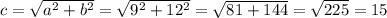 c=\sqrt{a^{2}+b^{2} }=\sqrt{9^{2}+12^{2} }=\sqrt{81+144}=\sqrt{225} =15
