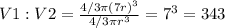 V1:V2=\frac{4/3\pi(7r)^3 }{4/3\pi r^3}=7^3= 343