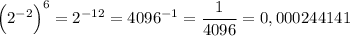 \Big(2^{-2}\Big)^6=2^{-12}=4096^{-1}=\dfrac{1}{4096} =0,000244141