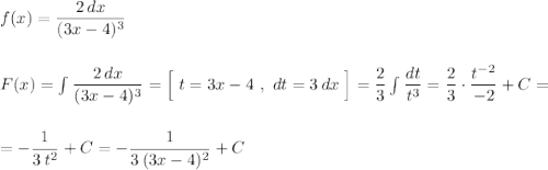 f(x)=\dfrac{2\, dx}{(3x-4)^3}\\\\\\F(x)=\int \dfrac{2\, dx}{(3x-4)^3}=\Big[\; t=3x-4\ ,\ dt=3\, dx\; \Big]=\dfrac{2}{3}\int \dfrac{dt}{t^3}=\dfrac{2}{3}\cdot \dfrac{t^{-2}}{-2}+C=\\\\\\=-\dfrac{1}{3\, t^2}+C=-\dfrac{1}{3\, (3x-4)^2}+C