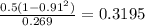 \frac{0.5(1-0.91^{2}) }{0.269}=0.3195