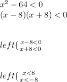 x^2 - 64 < 0\\(x-8)(x+8) < 0\\\\\\left \{ {{x - 8 < 0} \atop {x + 8 < 0}} \right. \\\\\\left \{ {{x < 8} \atop {x < -8}} \right. \\