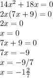 14x^2+18x=0\\2x(7x+9)=0\\2x=0\\x=0\\7x+9=0\\7x=-9\\x=-9/7\\x=-1 \frac{2}{7}