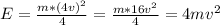 E = \frac{m * (4v)^2}{4} = \frac{m*16v^2}{4} = 4mv^2