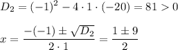 \displaystyle D_2=(-1)^2-4\cdot 1\cdot (-20)=810\\\\x=\dfrac{-(-1)\pm \sqrt {D_2}}{2\cdot 1} =\dfrac{1\pm 9}2