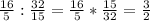 \frac{16}{5} :\frac{32}{15} =\frac{16}{5} *\frac{15}{32} =\frac{3}{2}