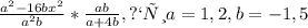 \frac{a^{2}-16bx^{2} }{a^{2}b } *\frac{ab}{a+4b} , при a=1,2, b=-1,5